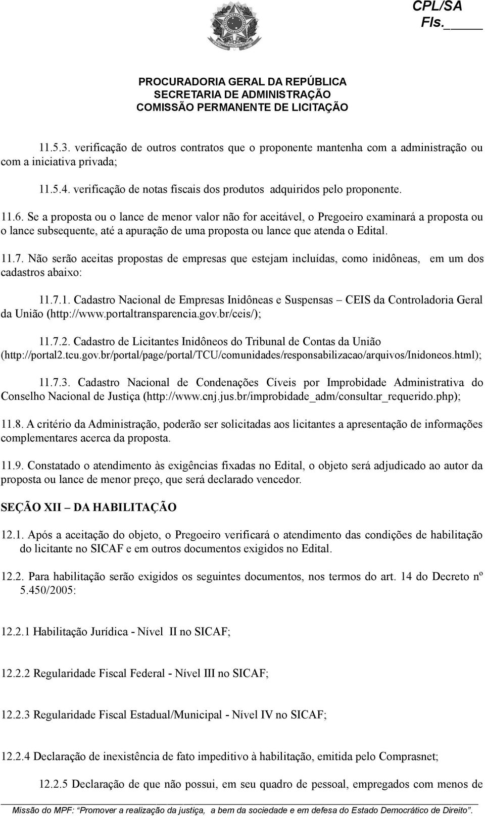 Não serão aceitas propostas de empresas que estejam incluídas, como inidôneas, em um dos cadastros abaixo: 11