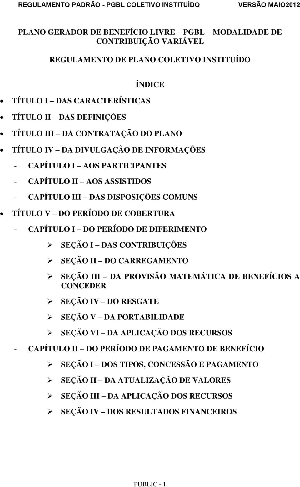 CAPÍTULO I DO PERÍODO DE DIFERIMENTO SEÇÃO I DAS CONTRIBUIÇÕES SEÇÃO II DO CARREGAMENTO SEÇÃO III DA PROVISÃO MATEMÁTICA DE BENEFÍCIOS A CONCEDER SEÇÃO IV DO RESGATE SEÇÃO V DA PORTABILIDADE SEÇÃO VI