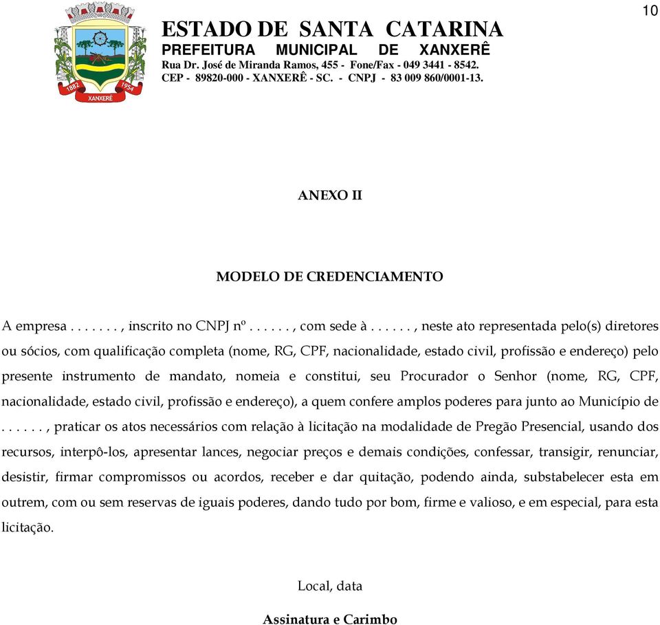 constitui, seu Procurador o Senhor (nome, RG, CPF, nacionalidade, estado civil, profissão e endereço), a quem confere amplos poderes para junto ao Município de.