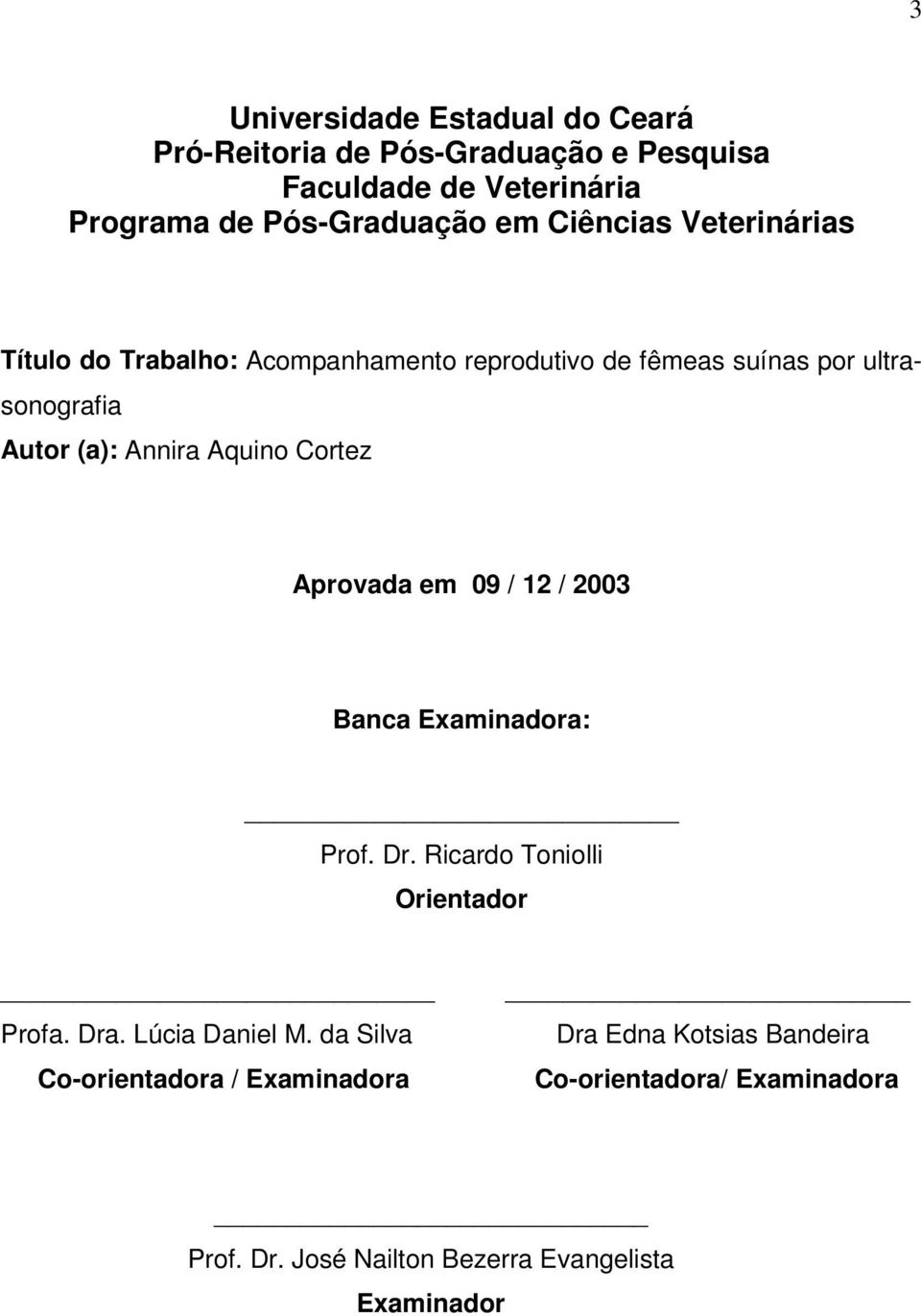 Cortez Aprovada em 09 / 12 / 2003 Banca Examinadora: Prof. Dr. Ricardo Toniolli Orientador Profa. Dra. Lúcia Daniel M.