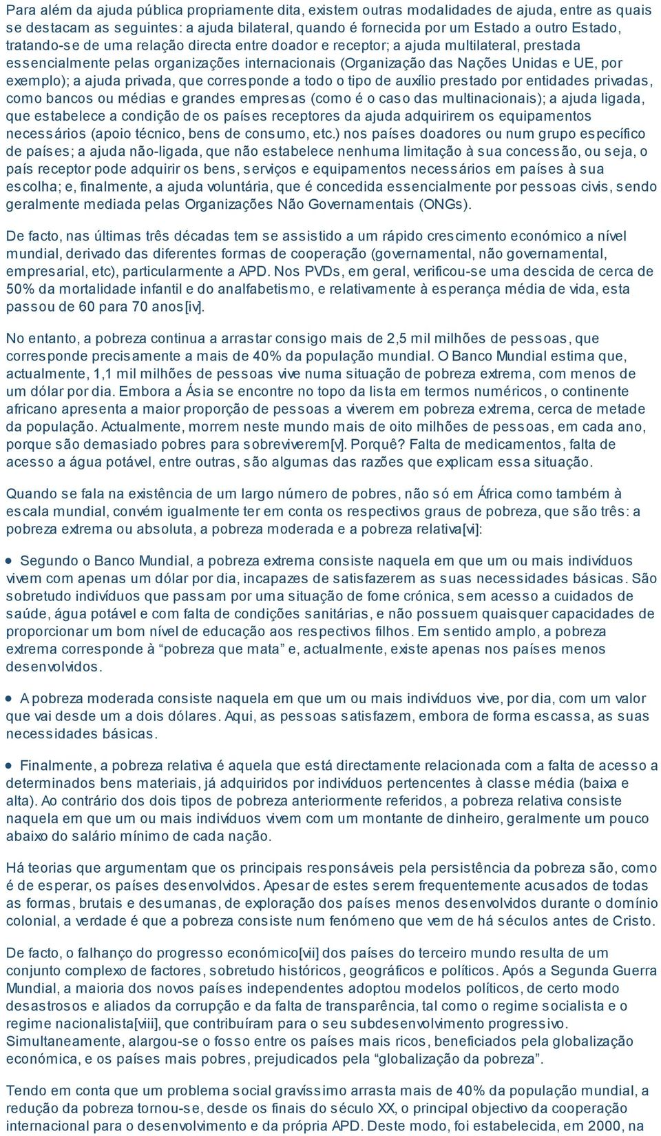 privada, que corresponde a todo o tipo de auxílio prestado por entidades privadas, como bancos ou médias e grandes empresas (como é o caso das multinacionais); a ajuda ligada, que estabelece a