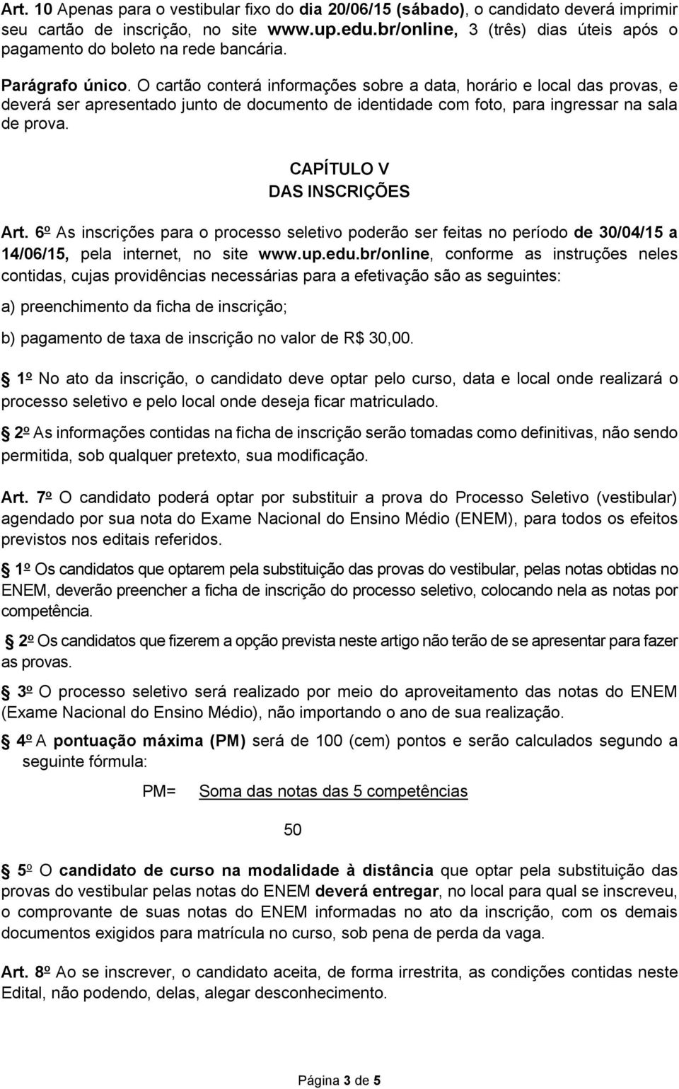 O cartão conterá informações sobre a data, horário e local das provas, e deverá ser apresentado junto de documento de identidade com foto, para ingressar na sala de prova.