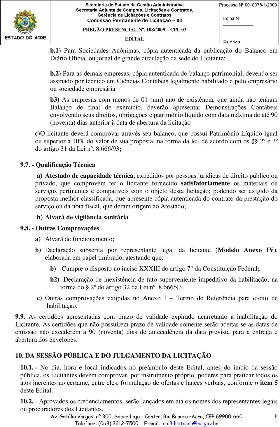 b3) As empresas com menos de 01 (um) ano de existência, que ainda não tenham Balanço de final de exercício, deverão apresentar Demonstrações Contábeis envolvendo seus direitos, obrigações e