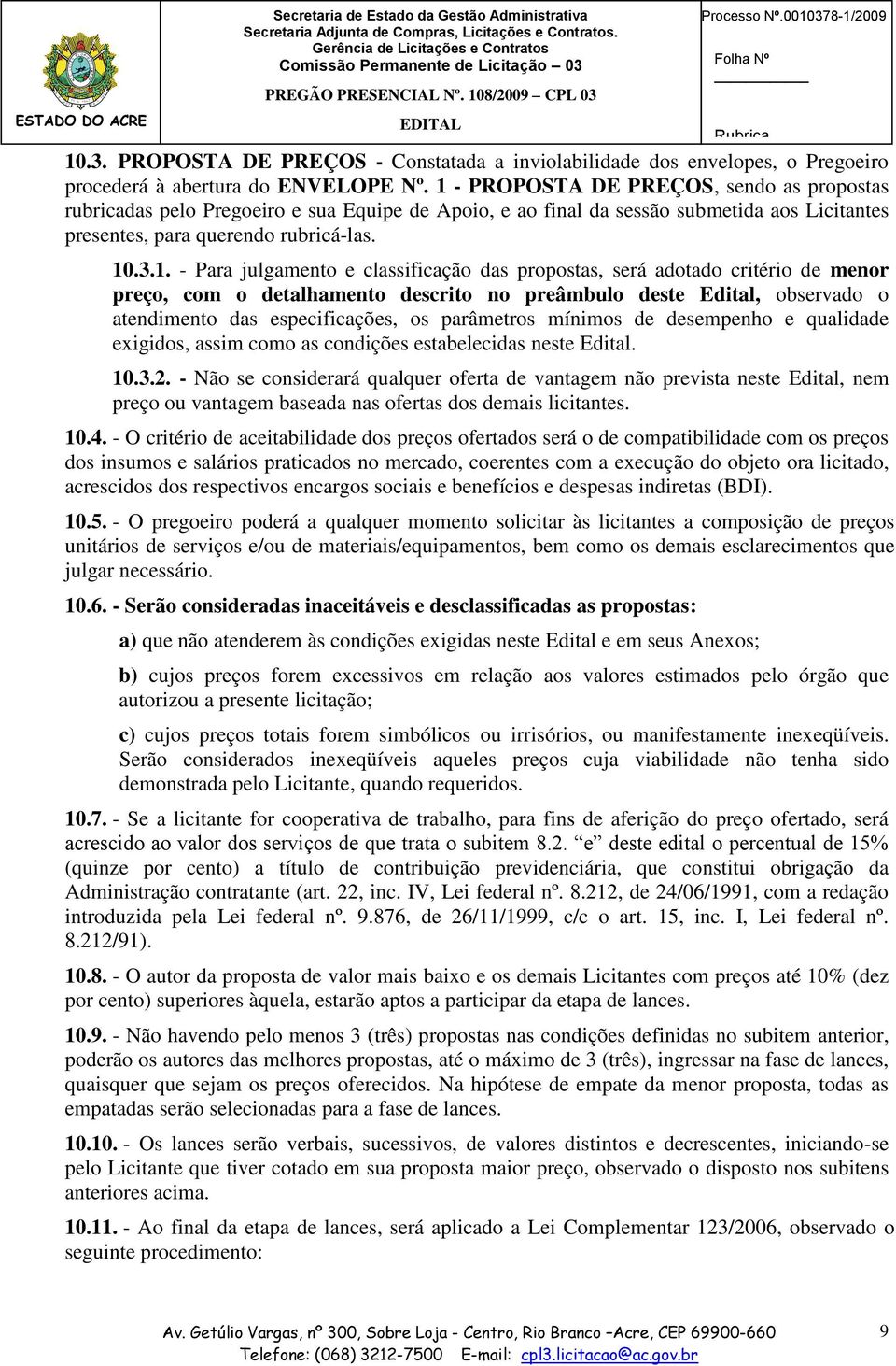 julgamento e classificação das propostas, será adotado critério de menor preço, com o detalhamento descrito no preâmbulo deste Edital, observado o atendimento das especificações, os parâmetros