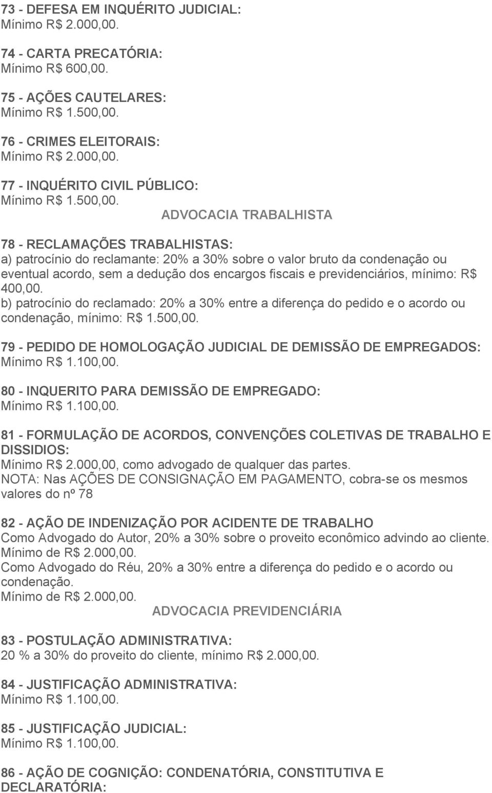 77 - INQUÉRITO CIVIL PÚBLICO: ADVOCACIA TRABALHISTA 78 - RECLAMAÇÕES TRABALHISTAS: a) patrocínio do reclamante: 20% a 30% sobre o valor bruto da condenação ou eventual acordo, sem a dedução dos