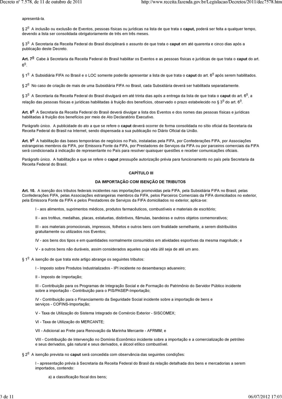 meses. 3 o A Secretaria da Receita Federal do Brasil disciplinará o assunto de que trata o caput em até quarenta e cinco dias após a publicação deste Decreto. Art.