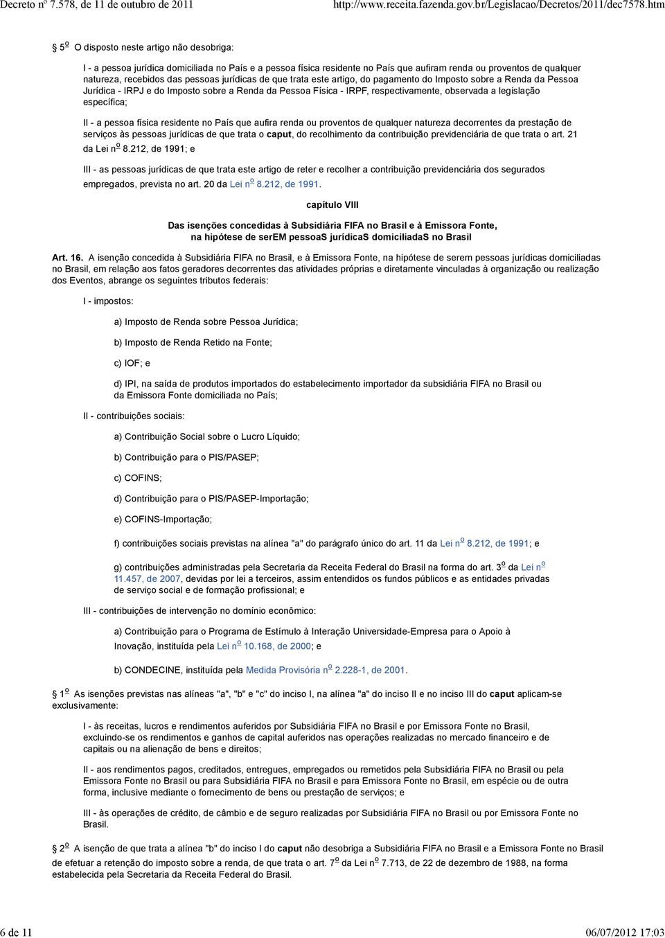 observada a legislação específica; II - a pessoa física residente no País que aufira renda ou proventos de qualquer natureza decorrentes da prestação de serviços às pessoas jurídicas de que trata o