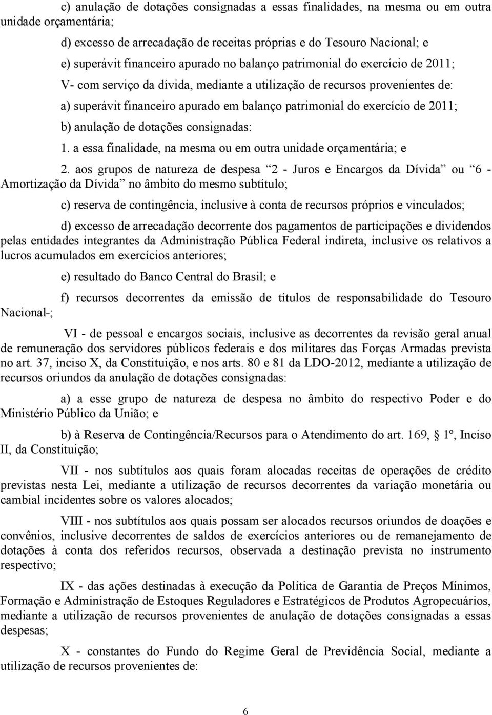 b) anulação de dotações consignadas:. a essa finalidade, na mesma ou em outra unidade orçamentária; e.