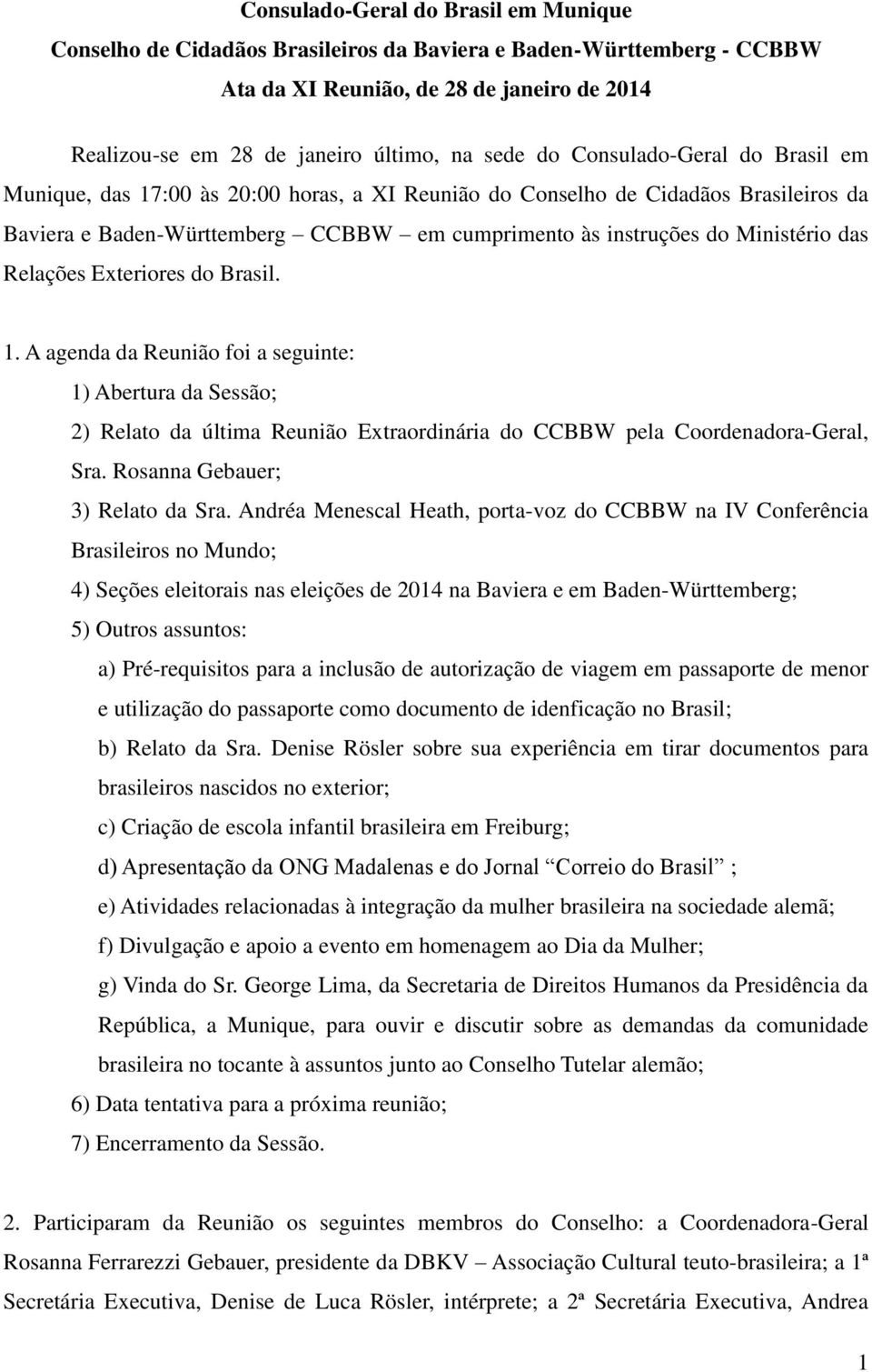 Relações Exteriores do Brasil. 1. A agenda da Reunião foi a seguinte: 1) Abertura da Sessão; 2) Relato da última Reunião Extraordinária do CCBBW pela Coordenadora-Geral, Sra.