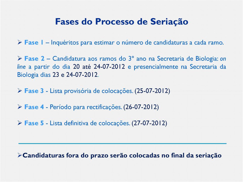 presencialmente na Secretaria da Biologia dias 23 e 24-07-2012. Fase 3 - Lista provisória de colocações.