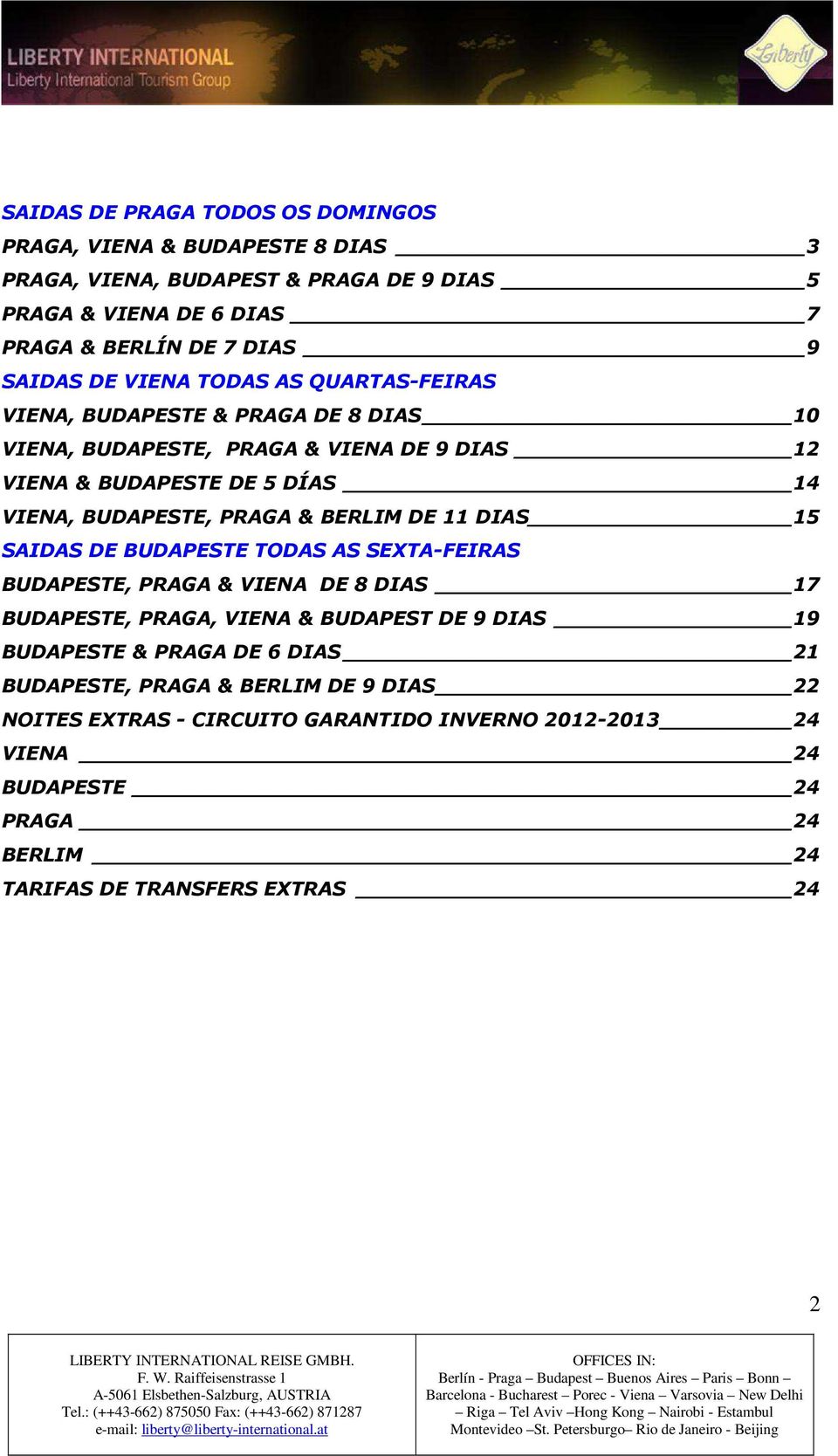 BERLIM DE 11 DIAS 15 SAIDAS DE BUDAPESTE TODAS AS SEXTA-FEIRAS BUDAPESTE, PRAGA & VIENA DE 8 DIAS 17 BUDAPESTE, PRAGA, VIENA & BUDAPEST DE 9 DIAS 19 BUDAPESTE & PRAGA DE 6