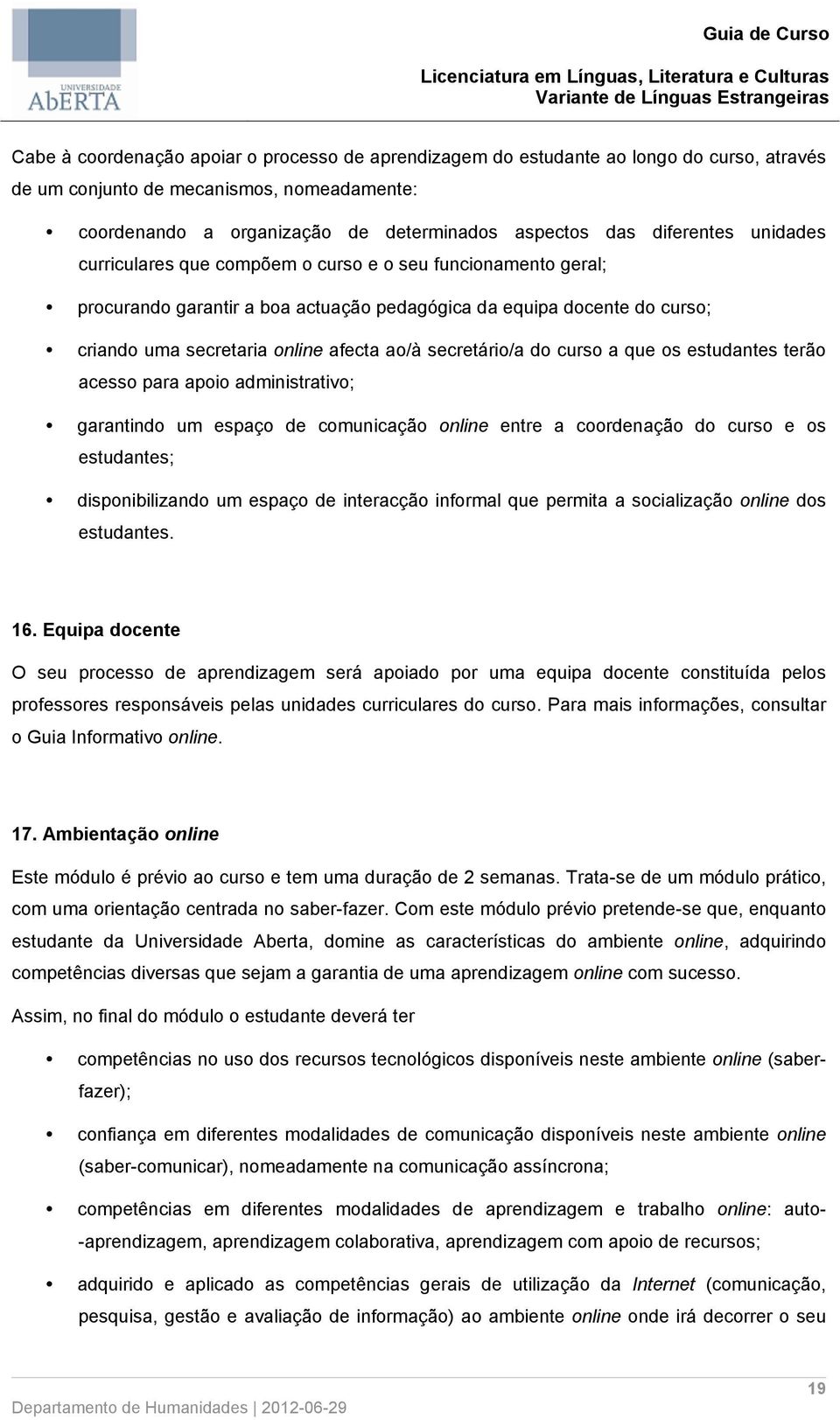 secretaria online afecta ao/à secretário/a do curso a que os estudantes terão acesso para apoio administrativo; garantindo um espaço de comunicação online entre a coordenação do curso e os