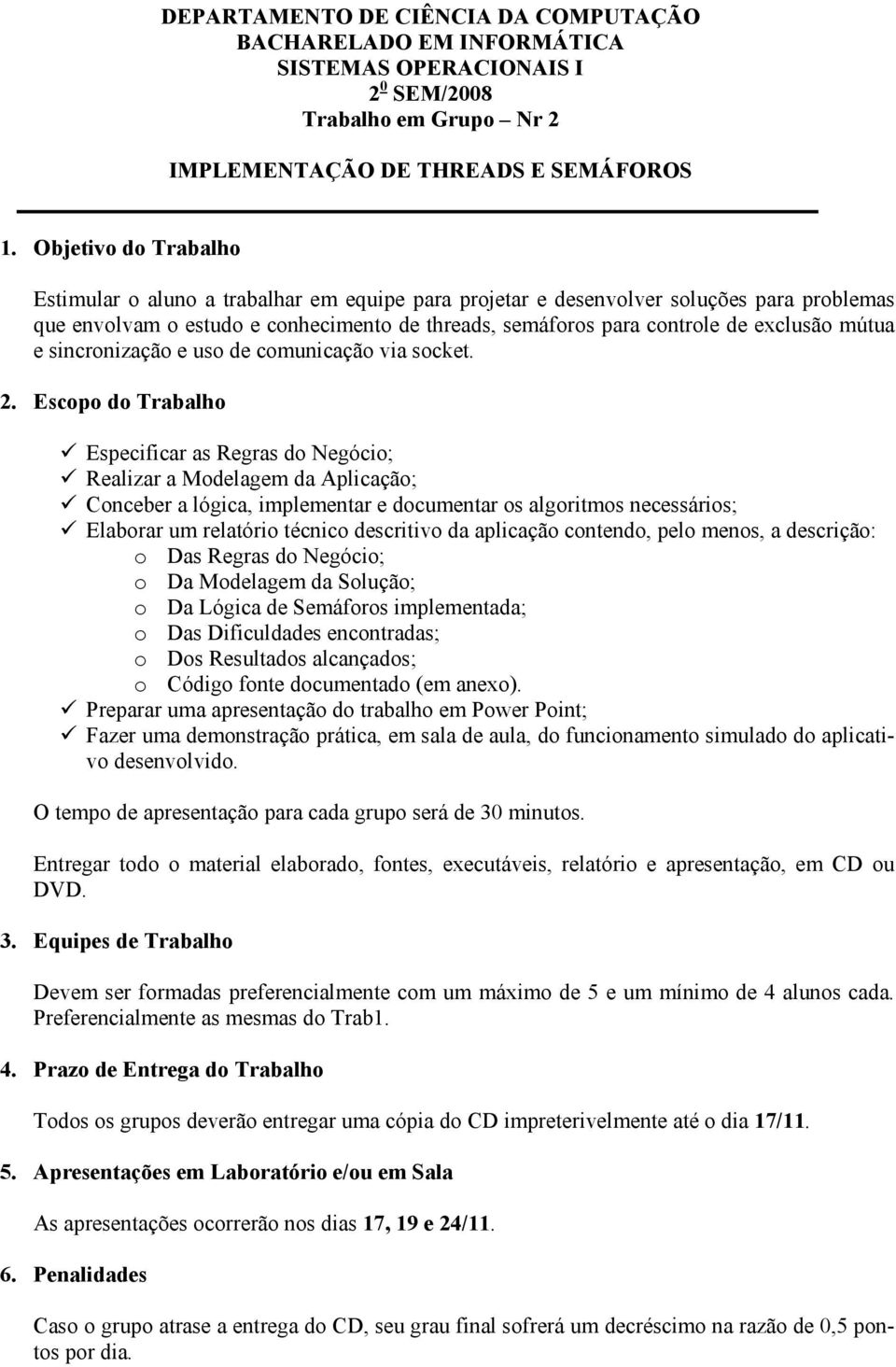 mútua e sincronização e uso de comunicação via socket. 2.