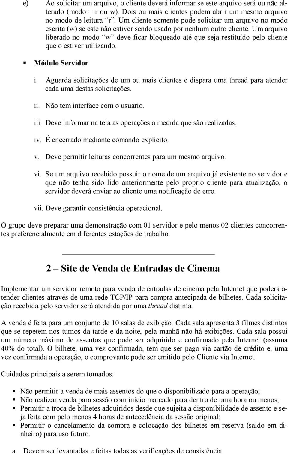 Um arquivo liberado no modo w deve ficar bloqueado até que seja restituído pelo cliente que o estiver utilizando. Módulo Servidor i.