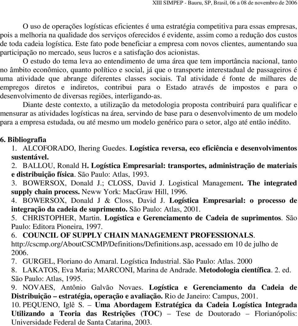 O estudo do tema leva ao entendimento de uma área que tem importância nacional, tanto no âmbito econômico, quanto político e social, já que o transporte interestadual de passageiros é uma atividade