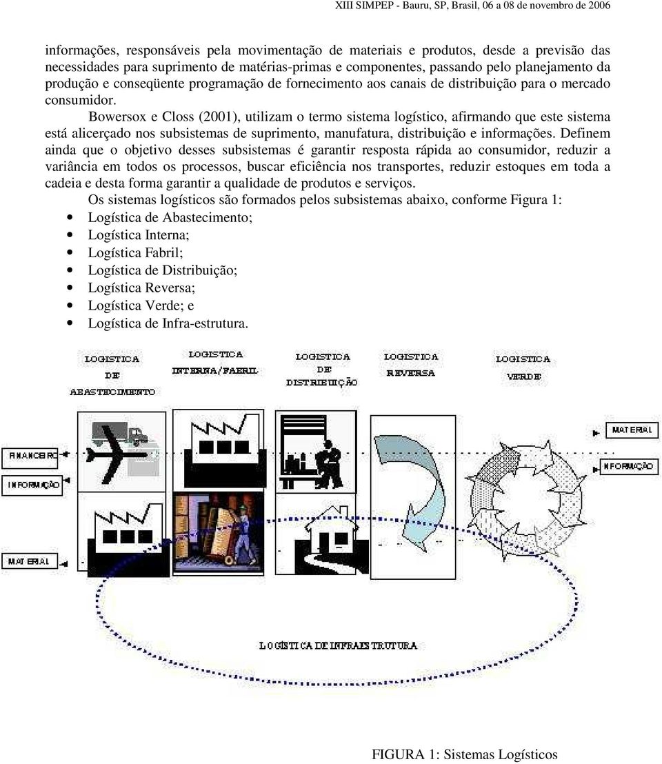 Bowersox e Closs (2001), utilizam o termo sistema logístico, afirmando que este sistema está alicerçado nos subsistemas de suprimento, manufatura, distribuição e informações.