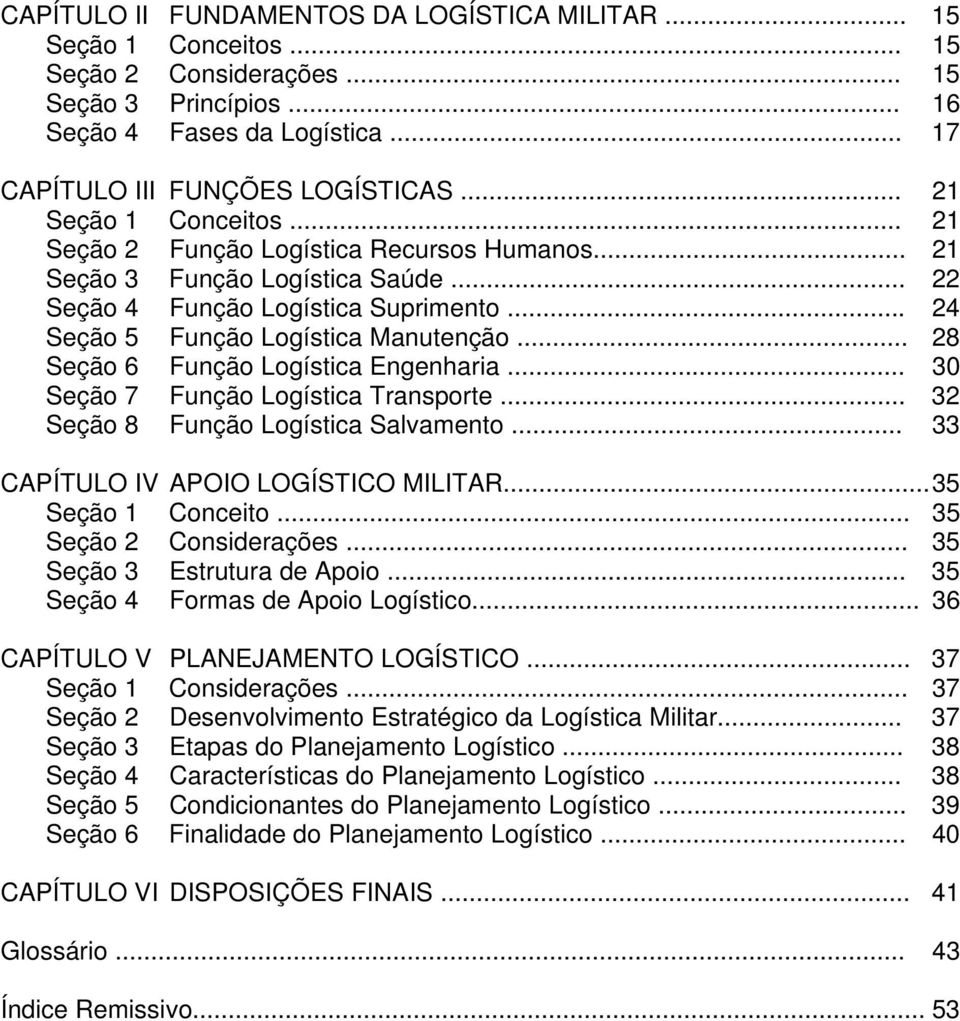 .. 28 Seção 6 Função Logística Engenharia... 30 Seção 7 Função Logística Transporte... 32 Seção 8 Função Logística Salvamento... 33 CAPÍTULO IV APOIO LOGÍSTICO MILITAR...35 Seção 1 Conceito.