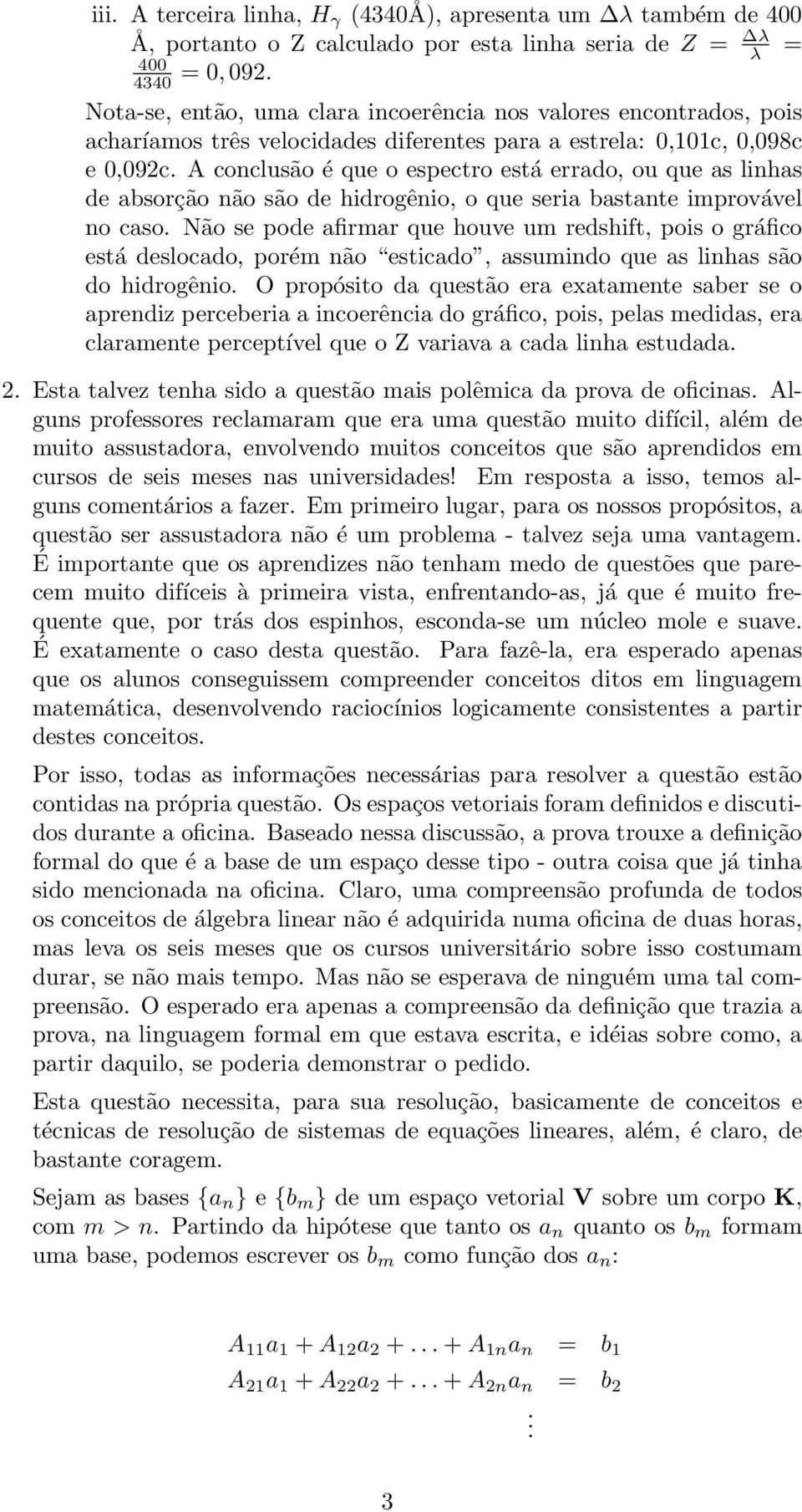 seria bastante improvável no caso Não se pode afirmar que houve um redshift, pois o gráfico está deslocado, porém não esticado, assumindo que as linhas são do hidrogênio O propósito da questão era