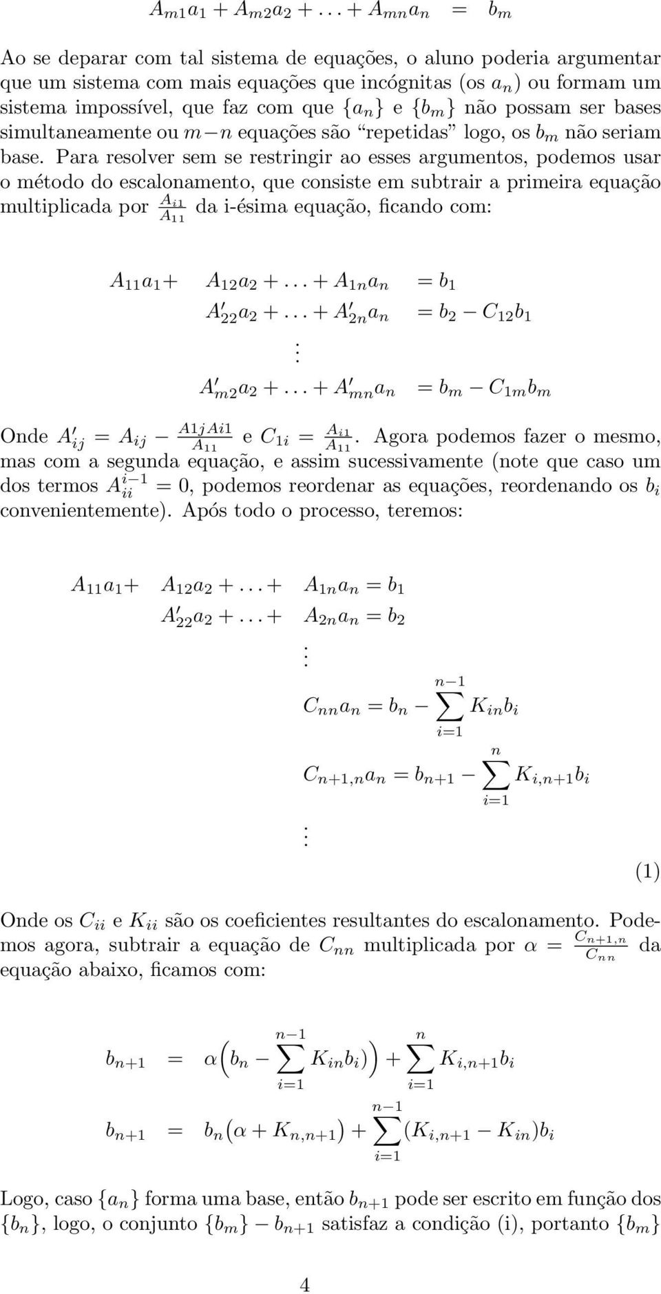 método do escalonamento, que consiste em subtrair a primeira equação multiplicada por Ai1 da i-ésima equação, ficando com: a 1 + A 12 a 2 + + A 1n a n = b 1 A 22a 2 + + A 2na n = b 2 C 12 b 1 A m2a 2