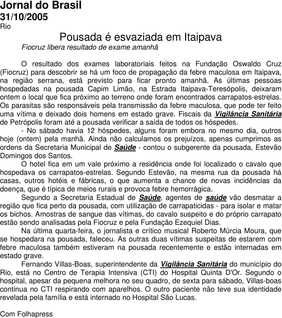 As últimas pessoas hospedadas na pousada Capim Limão, na Estrada Itaipava-Teresópolis, deixaram ontem o local que fica próximo ao terreno onde foram encontrados carrapatos-estrelas.