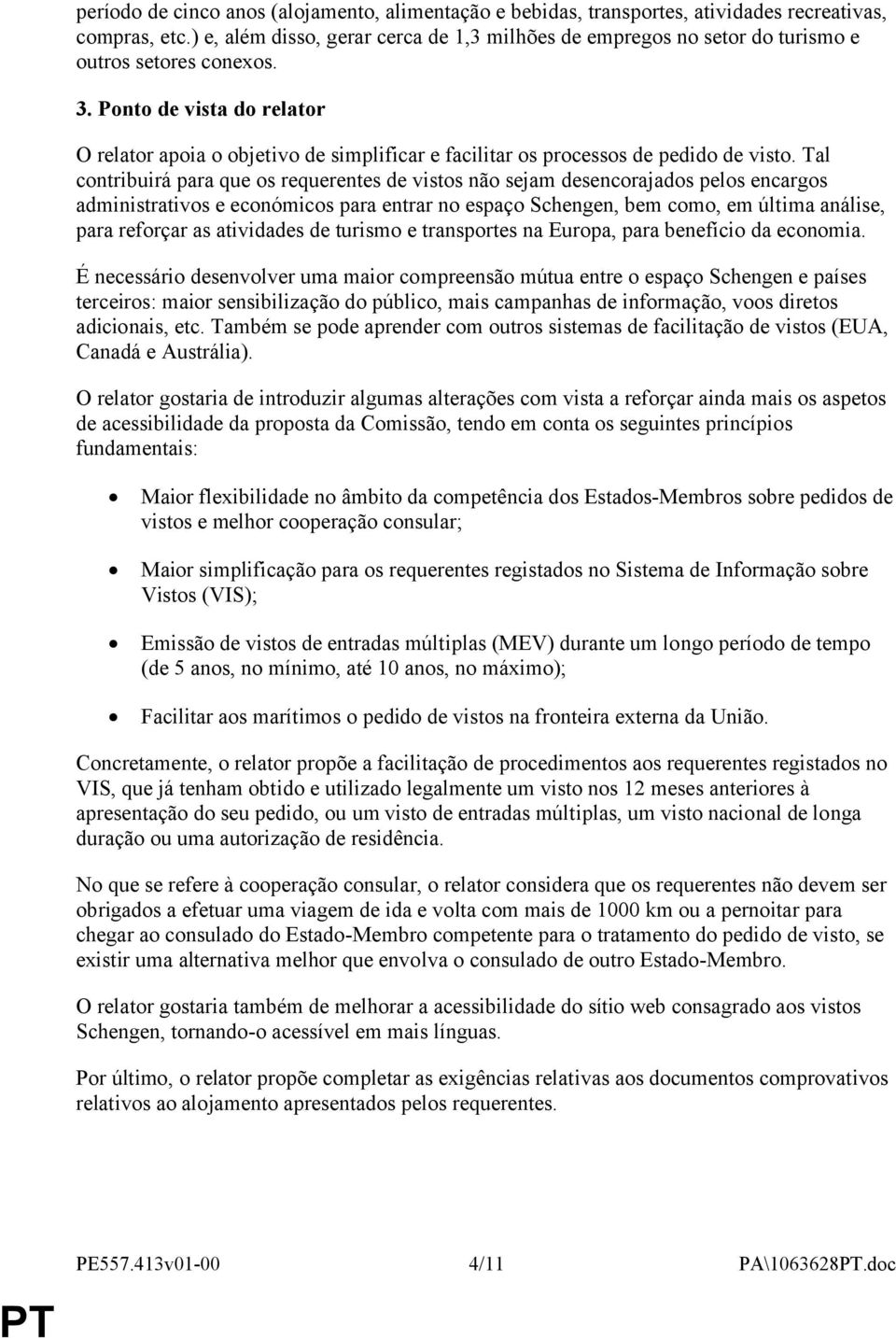 Ponto de vista do relator O relator apoia o objetivo de simplificar e facilitar os processos de pedido de visto.