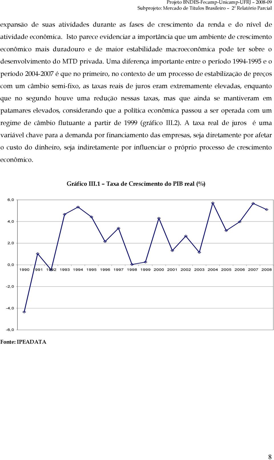 Uma diferença importante entre o período 1994-1995 e o período 2004-2007 é que no primeiro, no contexto de um processo de estabilização de preços com um câmbio semi-fixo, as taxas reais de juros eram