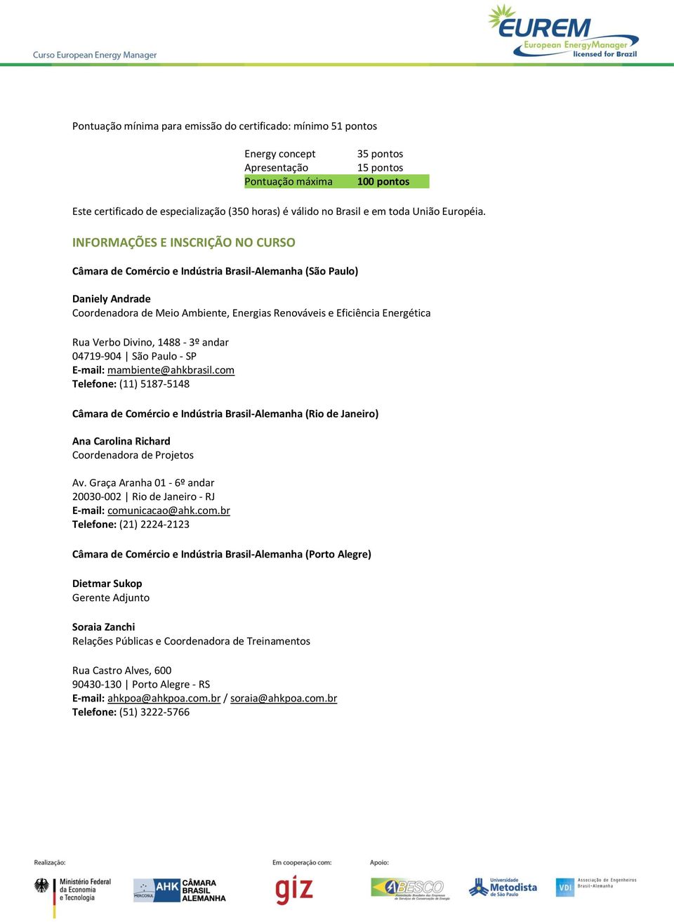 INFORMAÇÕES E INSCRIÇÃO NO CURSO Câmara de Comércio e Indústria Brasil-Alemanha (São Paulo) Daniely Andrade Coordenadora de Meio Ambiente, Energias Renováveis e Eficiência Energética Rua Verbo