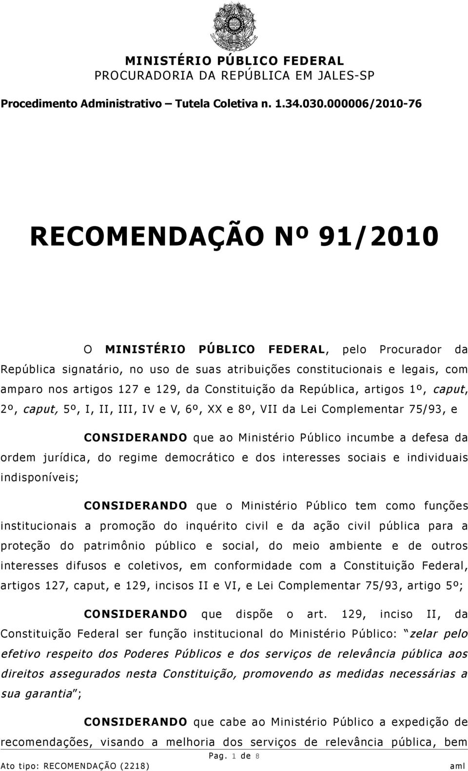 Constituição da República, artigos 1º, caput, 2º, caput, 5º, I, II, III, IV e V, 6º, XX e 8º, VII da Lei Complementar 75/93, e CONSIDERANDO que ao Ministério Público incumbe a defesa da ordem