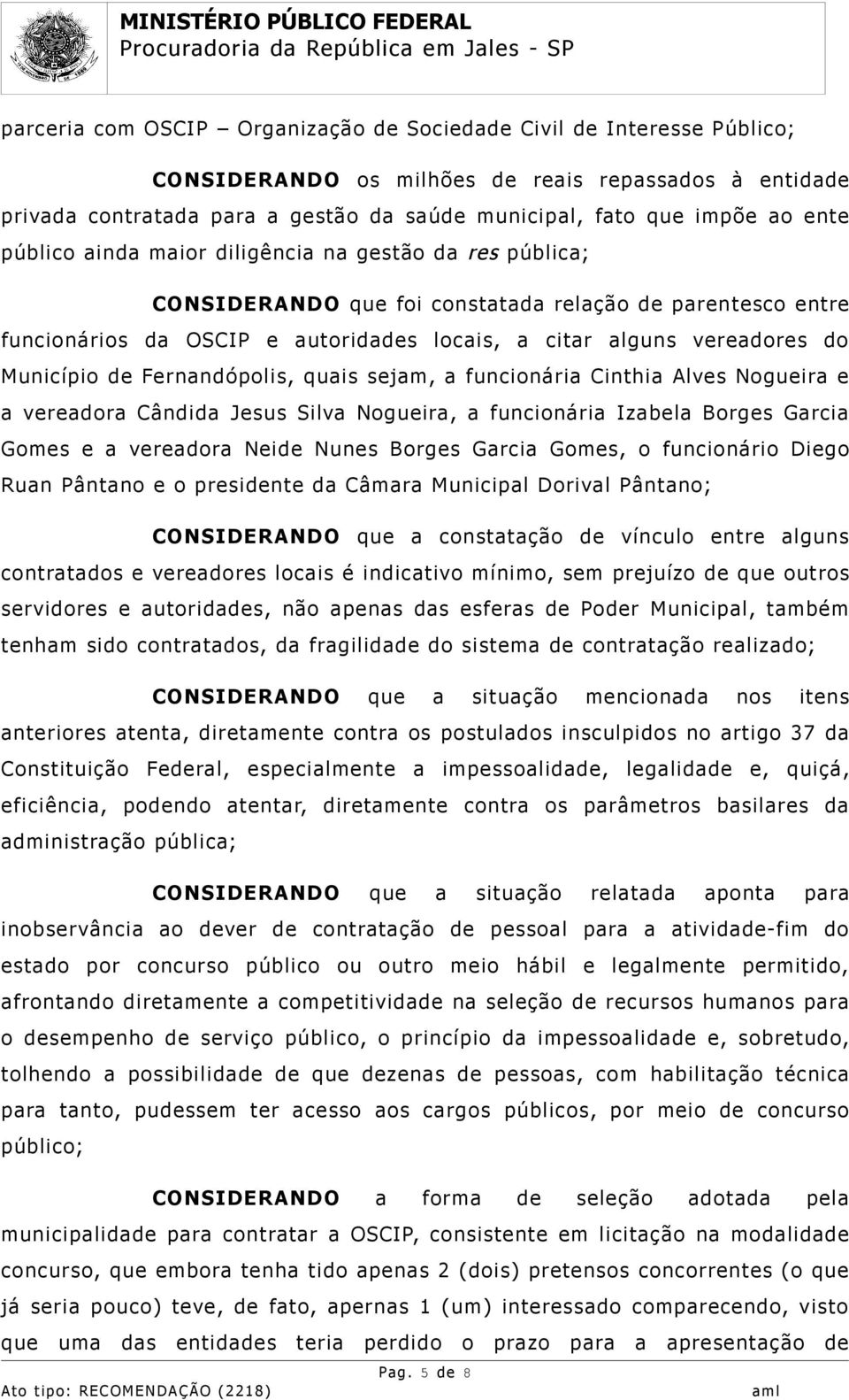 Município de Fernandópolis, quais sejam, a funcionária Cinthia Alves Nogueira e a vereadora Cândida Jesus Silva Nogueira, a funcionária Izabela Borges Garcia Gomes e a vereadora Neide Nunes Borges