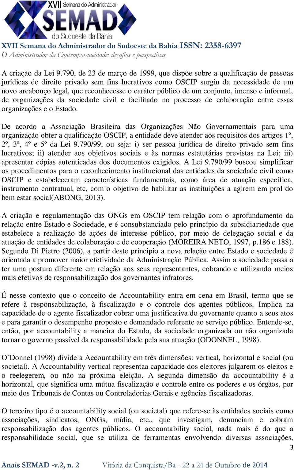 o caráter público de um conjunto, imenso e informal, de organizações da sociedade civil e facilitado no processo de colaboração entre essas organizações e o Estado.