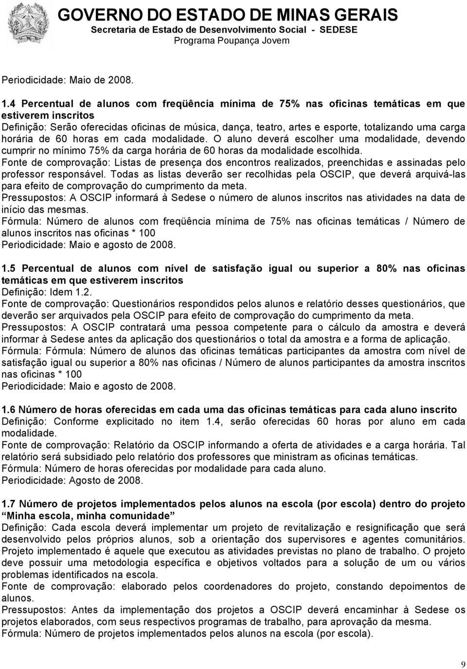 carga horária de 60 horas em cada modalidade. O aluno deverá escolher uma modalidade, devendo cumprir no mínimo 75% da carga horária de 60 horas da modalidade escolhida.