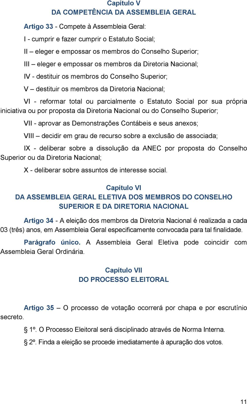 própria iniciativa ou por proposta da Diretoria Nacional ou do Conselho Superior; VII - aprovar as Demonstrações Contábeis e seus anexos; VIII decidir em grau de recurso sobre a exclusão de