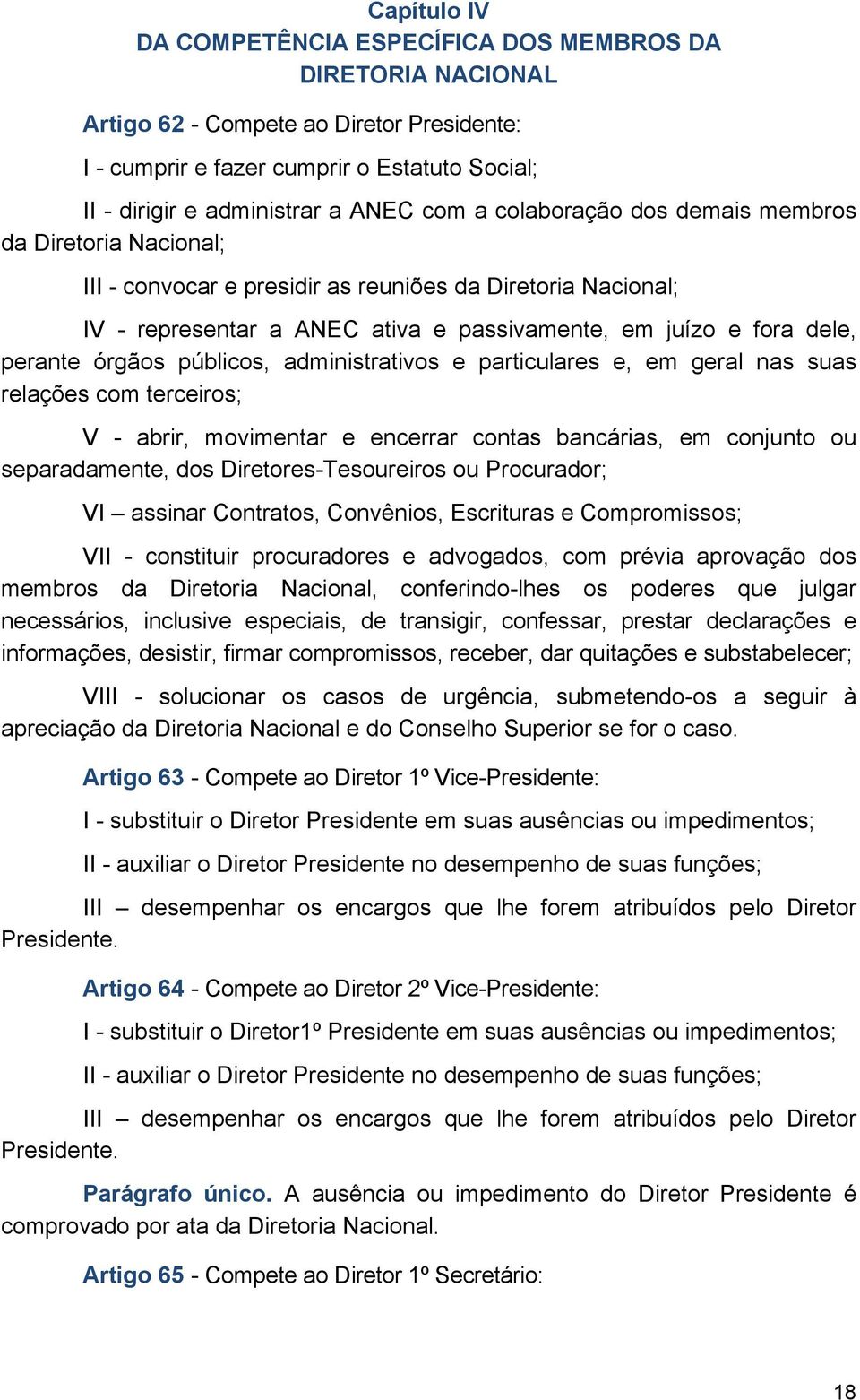 públicos, administrativos e particulares e, em geral nas suas relações com terceiros; V - abrir, movimentar e encerrar contas bancárias, em conjunto ou separadamente, dos Diretores-Tesoureiros ou