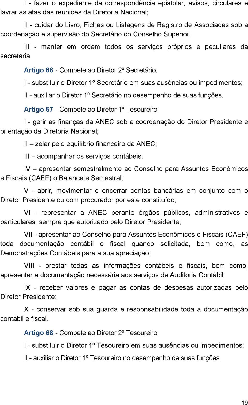 Artigo 66 - Compete ao Diretor 2º Secretário: I - substituir o Diretor 1º Secretário em suas ausências ou impedimentos; II - auxiliar o Diretor 1º Secretário no desempenho de suas funções.