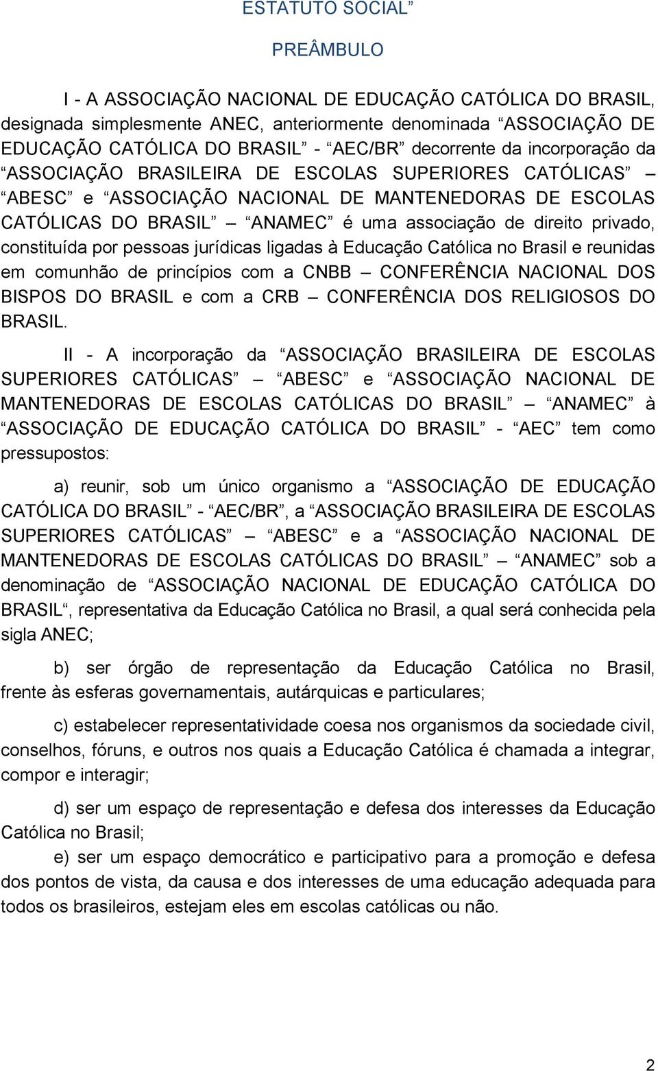 constituída por pessoas jurídicas ligadas à Educação Católica no Brasil e reunidas em comunhão de princípios com a CNBB CONFERÊNCIA NACIONAL DOS BISPOS DO BRASIL e com a CRB CONFERÊNCIA DOS
