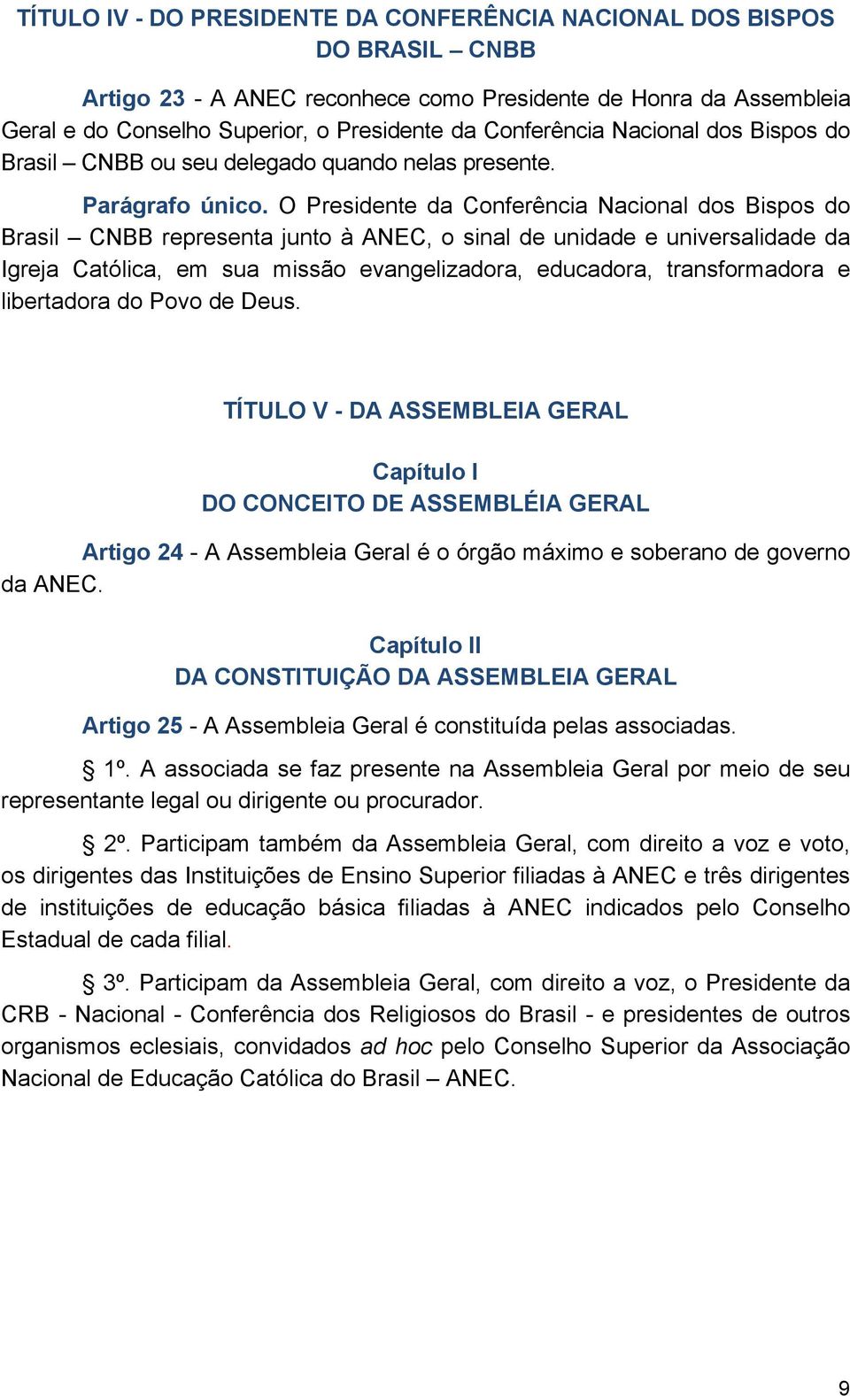 O Presidente da Conferência Nacional dos Bispos do Brasil CNBB representa junto à ANEC, o sinal de unidade e universalidade da Igreja Católica, em sua missão evangelizadora, educadora, transformadora