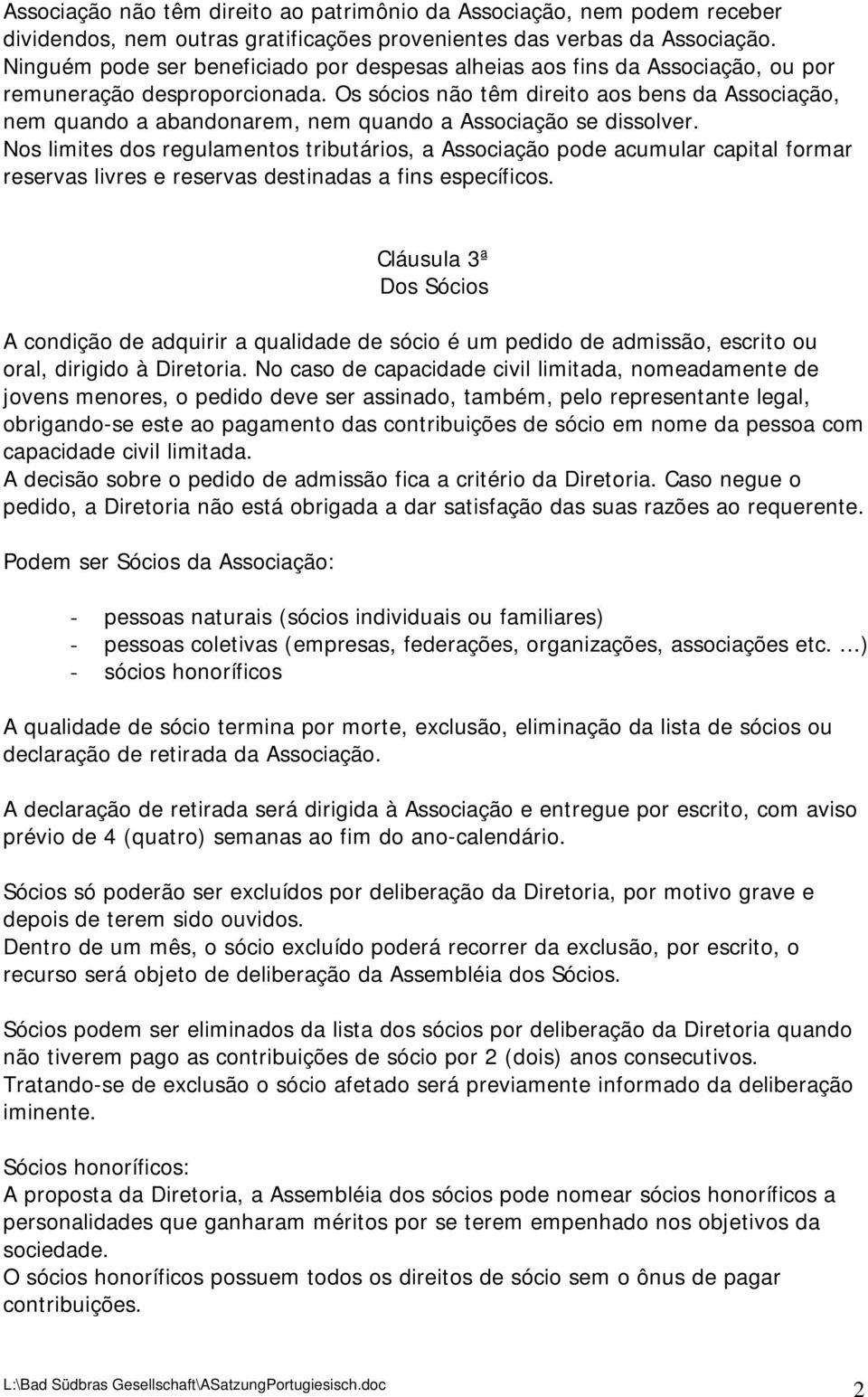 Os sócios não têm direito aos bens da Associação, nem quando a abandonarem, nem quando a Associação se dissolver.