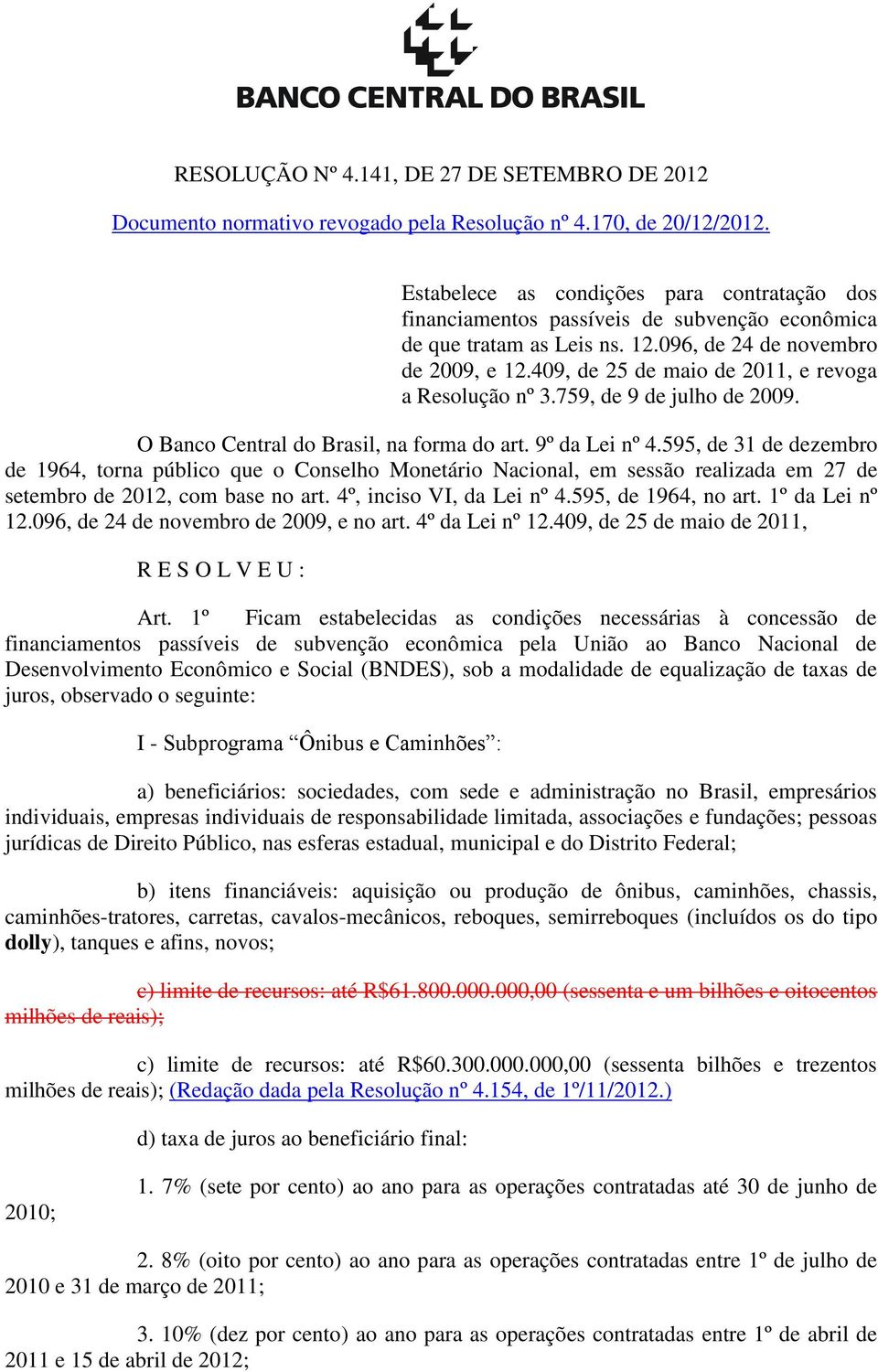 409, de 25 de maio de 2011, e revoga a Resolução nº 3.759, de 9 de julho de 2009. O Banco Central do Brasil, na forma do art. 9º da Lei nº 4.