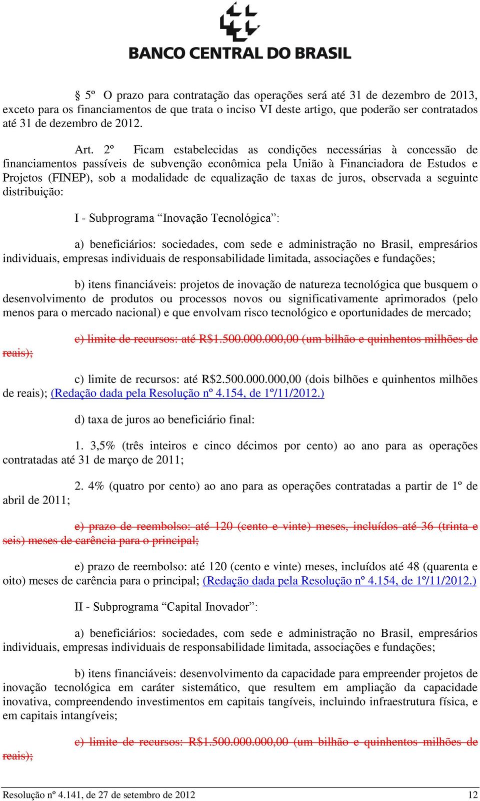 equalização de taxas de juros, observada a seguinte distribuição: I - Subprograma Inovação Tecnológica : b) itens financiáveis: projetos de inovação de natureza tecnológica que busquem o