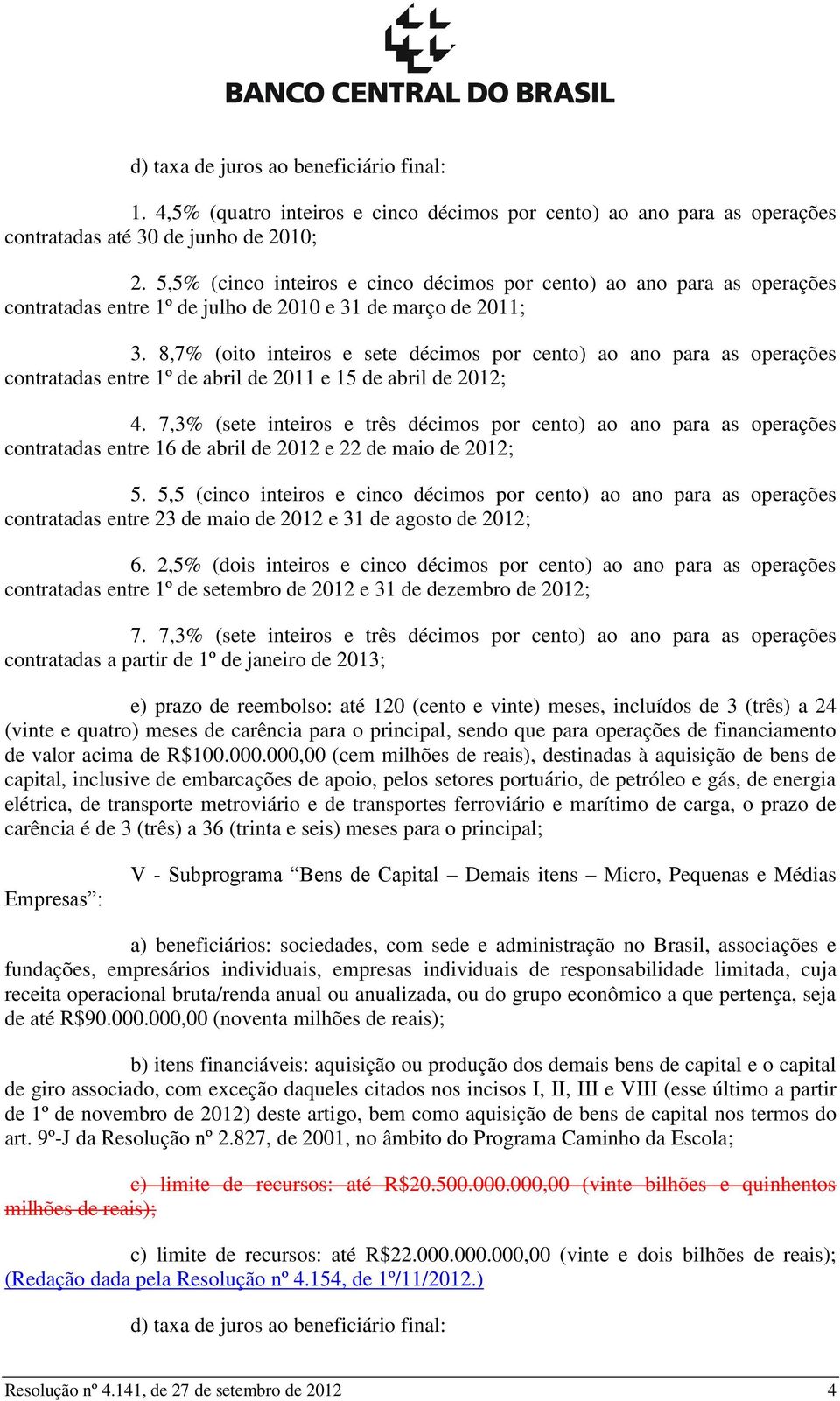 8,7% (oito inteiros e sete décimos por cento) ao ano para as operações contratadas entre 1º de abril de 2011 e 15 de abril de 2012; 4.