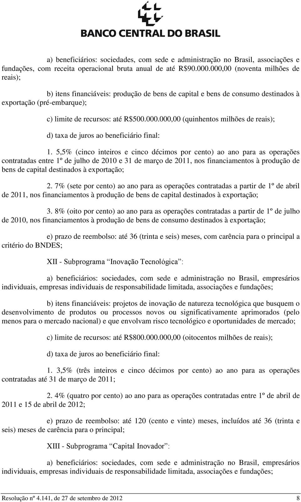 5,5% (cinco inteiros e cinco décimos por cento) ao ano para as operações contratadas entre 1º de julho de 2010 e 31 de março de 2011, nos financiamentos à produção de bens de capital destinados à