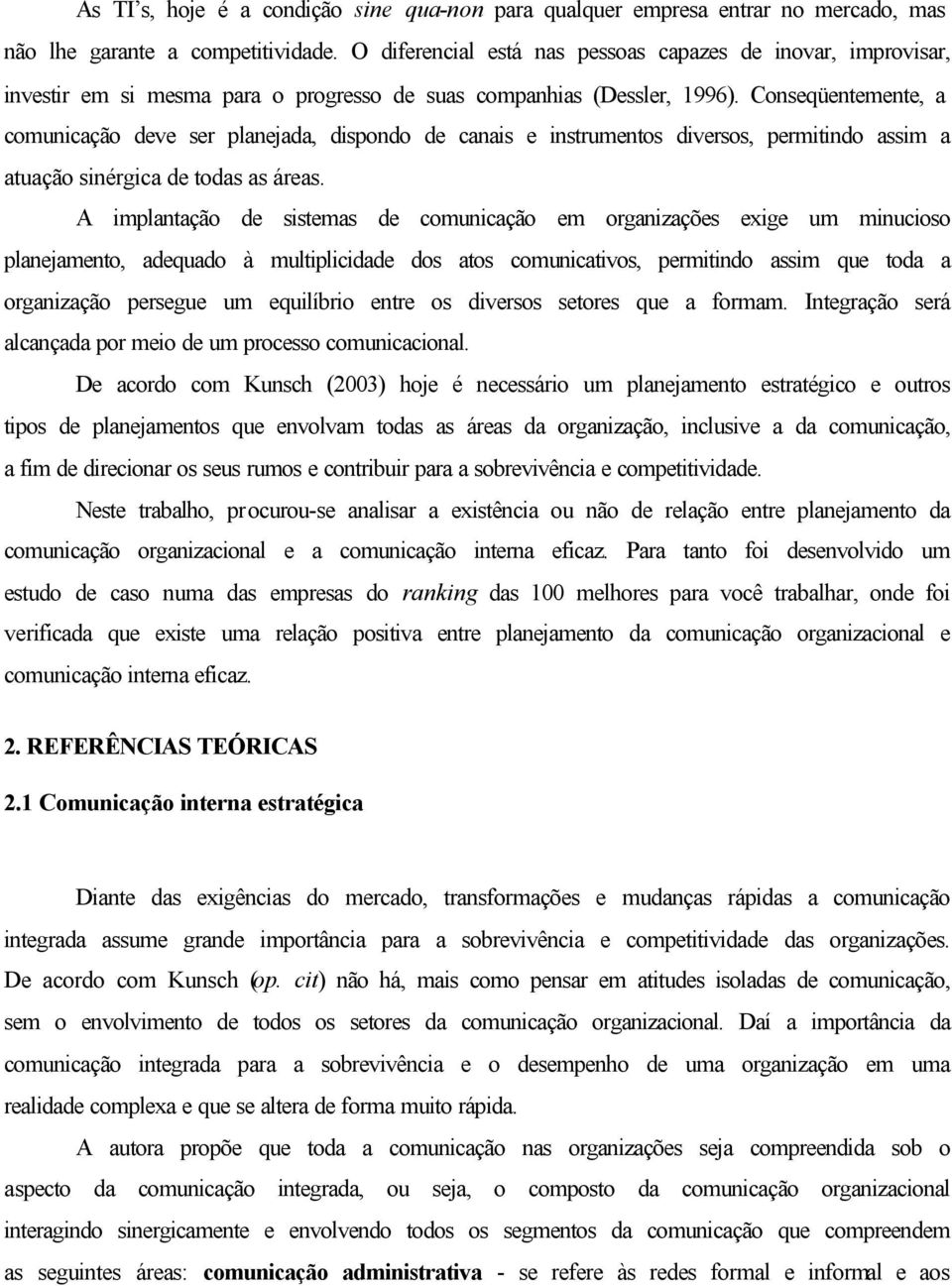 Conseqüentemente, a comunicação deve ser planejada, dispondo de canais e instrumentos diversos, permitindo assim a atuação sinérgica de todas as áreas.