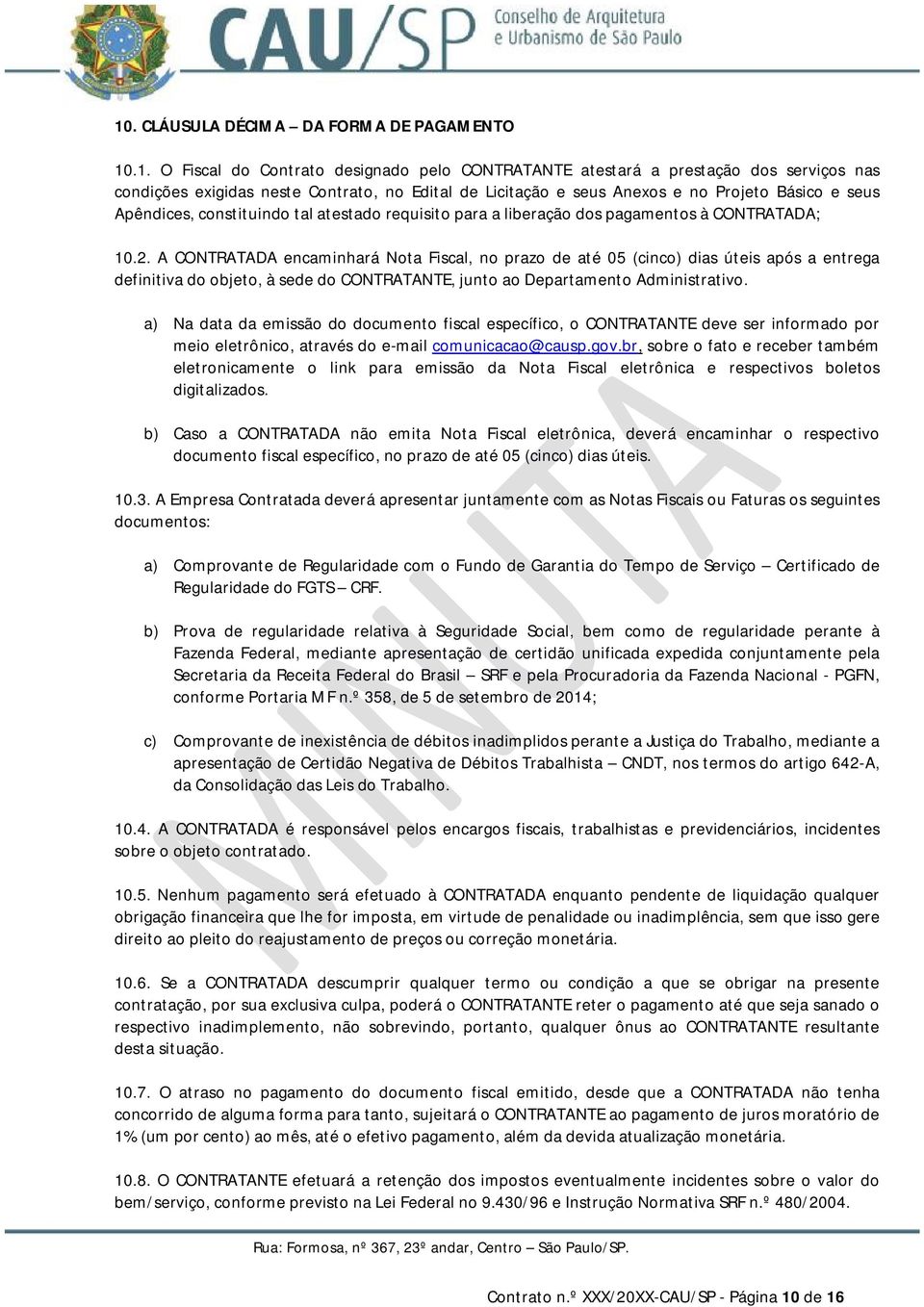 A CONTRATADA encaminhará Nota Fiscal, no prazo de até 05 (cinco) dias úteis após a entrega definitiva do objeto, à sede do CONTRATANTE, junto ao Departamento Administrativo.