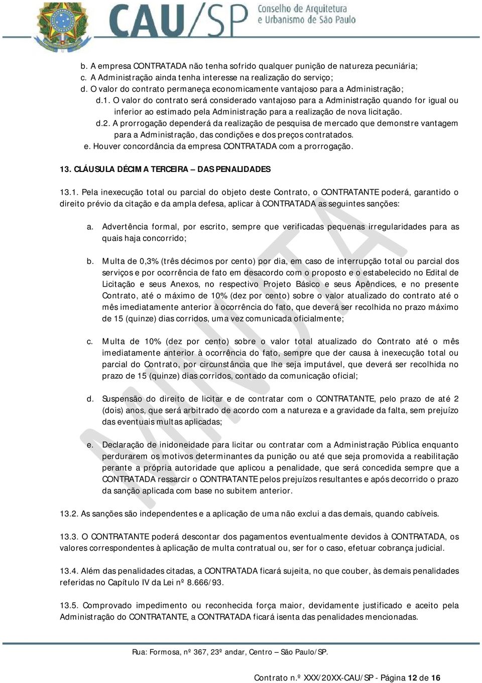 O valor do contrato será considerado vantajoso para a Administração quando for igual ou inferior ao estimado pela Administração para a realização de nova licitação. d.2.