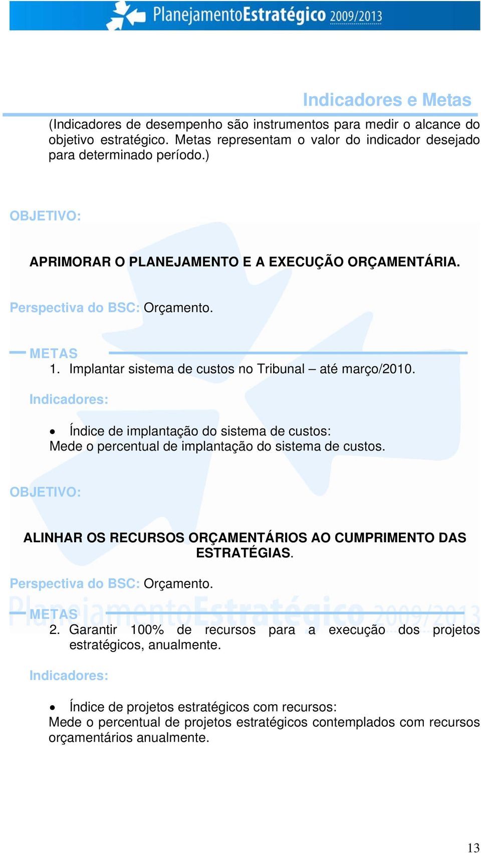 Indicadores: Índice de implantação do sistema de custos: Mede o percentual de implantação do sistema de custos. OBJETIVO: ALINHAR OS RECURSOS ORÇAMENTÁRIOS AO CUMPRIMENTO DAS ESTRATÉGIAS.