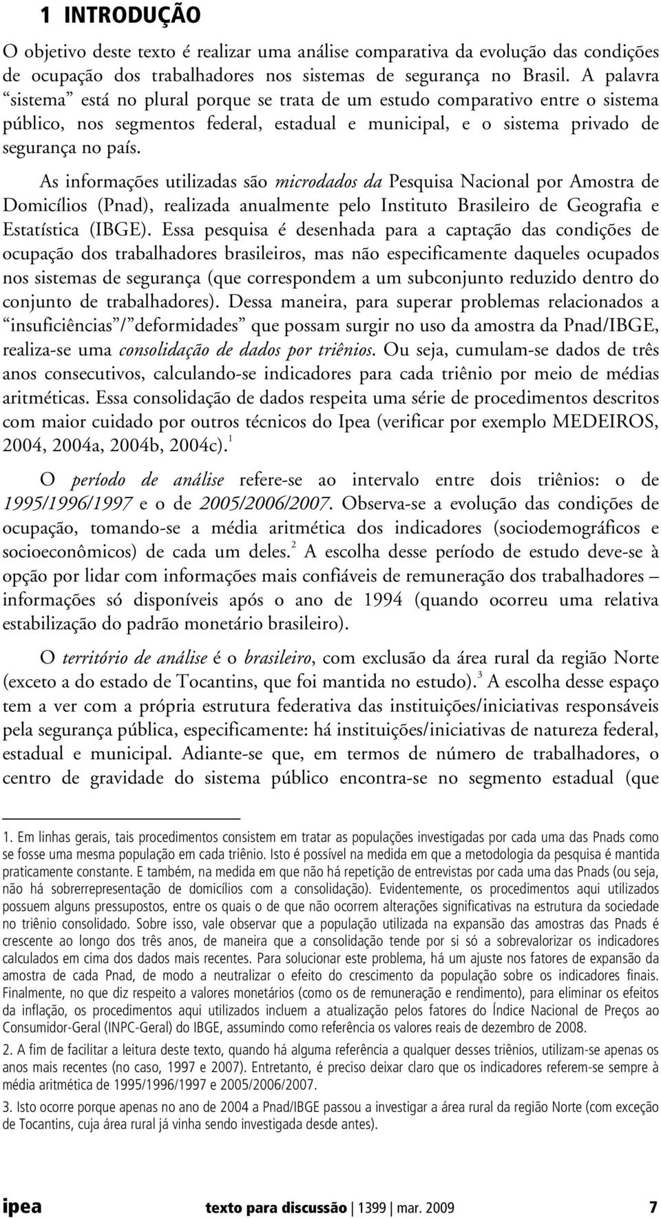 As informações utilizadas são microdados da Pesquisa Nacional por Amostra de Domicílios (Pnad), realizada anualmente pelo Instituto Brasileiro de Geografia e Estatística (IBGE).