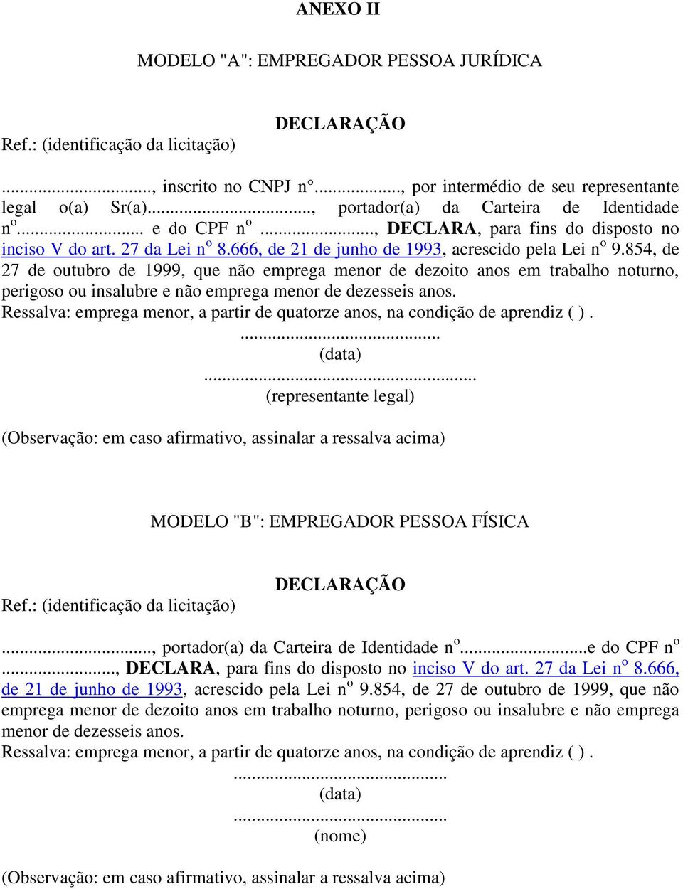 854, de 27 de outubro de 1999, que não emprega menor de dezoito anos em trabalho noturno, perigoso ou insalubre e não emprega menor de dezesseis anos.