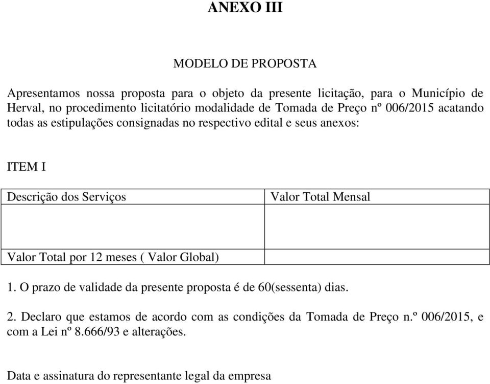 Valor Total Mensal Valor Total por 12 meses ( Valor Global) 1. O prazo de validade da presente proposta é de 60(sessenta) dias. 2.