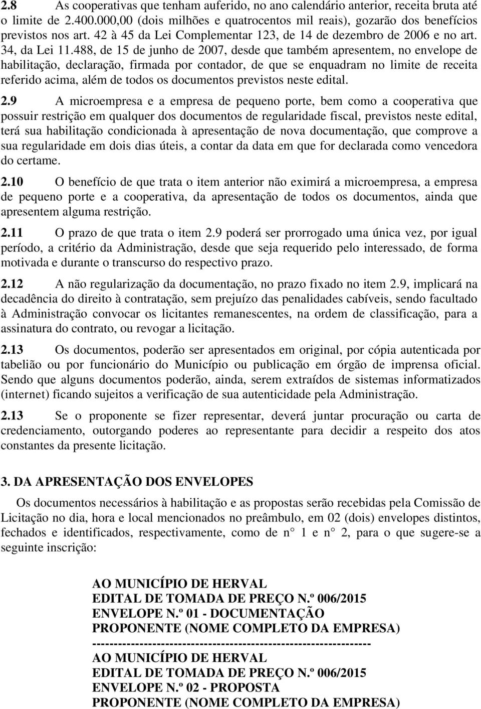 488, de 15 de junho de 2007, desde que também apresentem, no envelope de habilitação, declaração, firmada por contador, de que se enquadram no limite de receita referido acima, além de todos os