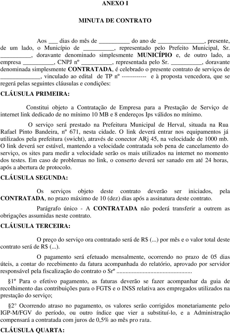 , doravante denominada simplesmente CONTRATADA, é celebrado o presente contrato de serviços de, vinculado ao edital de TP nº ------------ e à proposta vencedora, que se regerá pelas seguintes